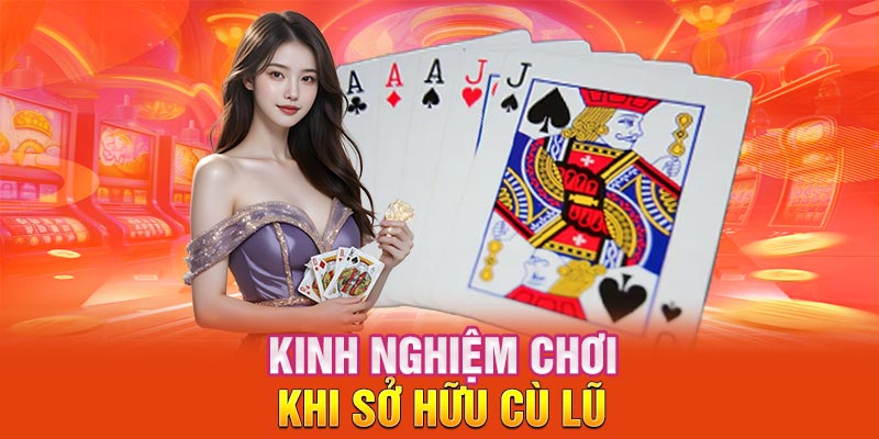 kinh-nghiem-choi-khi-so-huu-cu-lu