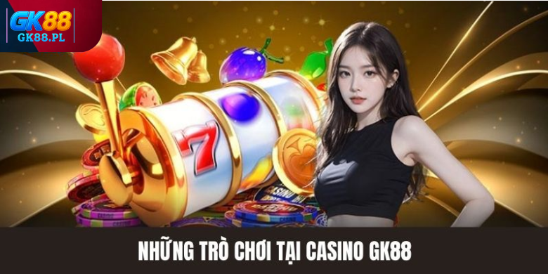 cac-tro-choi-duoc-ua-chuong-tai-casino-gk88