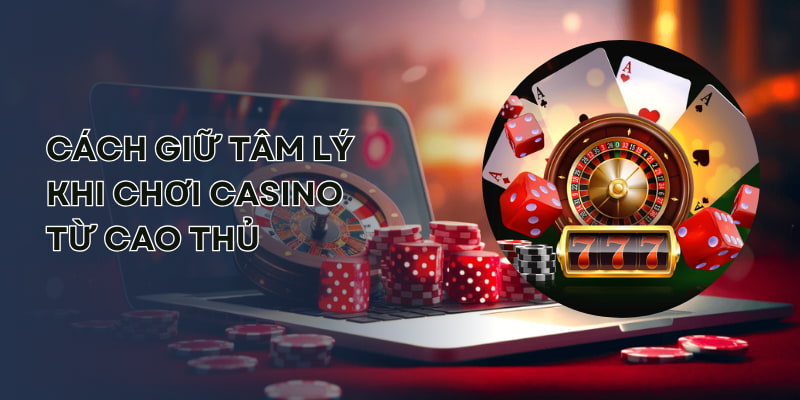 cach-giu-tam-ly-khi-choi-casino-chuan