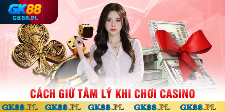 cach-giu-vung-tam-ly-khi-choi-casino