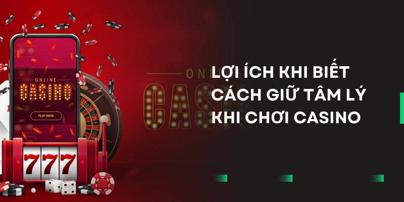 loi-ich-khi-biet-cach-giu-tam-ly-khi-choi-casino
