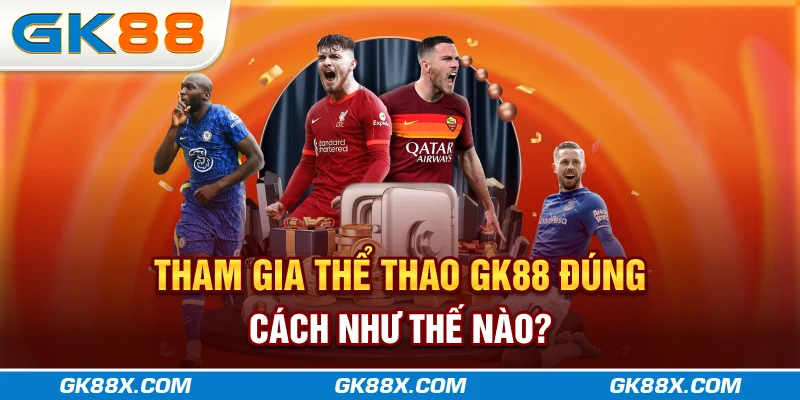 tham-gia-the-thao-gk88x-com-dung-cach-nhu-the-nao