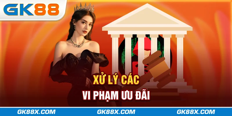 xu-ly-cac-vi-pham-uu-dai-gk88x-com