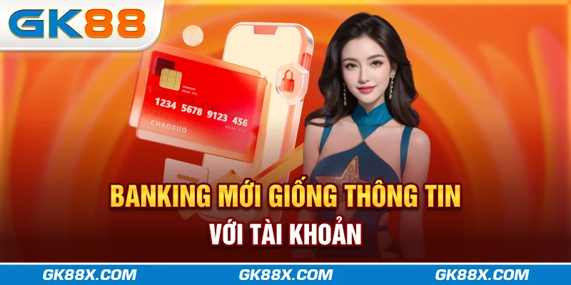 banking-moi-giong-thong-tin-voi-tai-khoan-gk88x-com