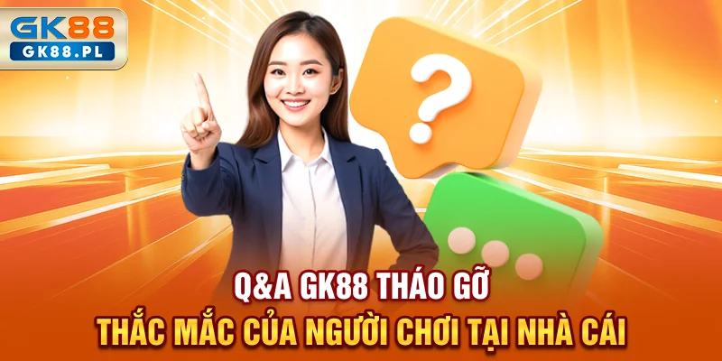 qa-gk88-pl-thao-go-thac-mac-cua-nguoi-choi-tai-nha-cai